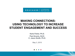 MAKING CONNECTIONS: USING TECHNOLOGY TO INCREASE STUDENT ENGAGEMENT AND SUCCESS Karla Fisher, Ph.D. Paul Arcario, Ed.D. C.