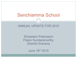 Senchiamma School ANNUAL UPDATE FOR 2010 Shreedevi Padmasini Palani Sundaramurthy Shanthi Sravana  June 16th 2010