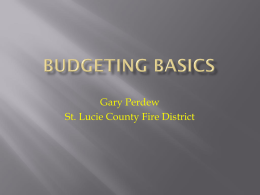 Gary Perdew St. Lucie County Fire District   What is Budgeting?              Importance Public vs Private Policies  Budget Cycle Language Revenues Fund Balance Expenditures Reports & Monitoring Tips.