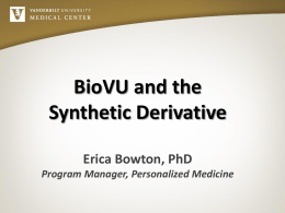 BioVU and the Synthetic Derivative Erica Bowton, PhD Program Manager, Personalized Medicine Personalized Medicine.