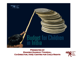 Presented by Enakshi Ganguly Thukral, Co-Director, HAQ: Centre for Child Rights HAQ: Centre for Child Rights works through: Children and Governance Budget Tracking of.