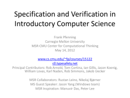 Specification and Verification in Introductory Computer Science Frank Pfenning Carnegie Mellon University MSR-CMU Center for Computational Thinking May 14, 2012 www.cs.cmu.edu/~fp/courses/15122 c0.typesafety.net Principal Contributors: Rob Arnold, Tom Cortina,