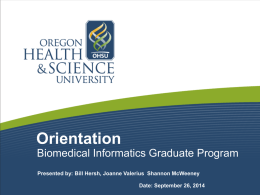 Orientation Biomedical Informatics Graduate Program Presented by: Bill Hersh, Joanne Valerius Shannon McWeeney Date: September 26, 2014