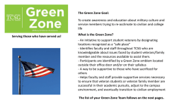 The Green Zone Goal: To create awareness and education about military culture and service members trying to re-acclimate to civilian and college life Serving.