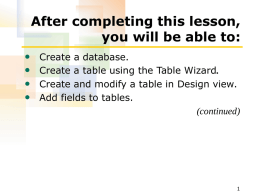 After completing this lesson, you will be able to: • • • •  Create a database. Create a table using the Table Wizard. Create and modify a table.