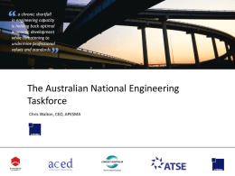 The Australian National Engineering Taskforce Chris Walton, CEO, APESMA Engineering Capacity Crisis •  Engineers Australia has estimated that 70,000 engineers will have retired between 2006