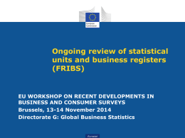 Ongoing review of statistical units and business registers (FRIBS)  EU WORKSHOP ON RECENT DEVELOPMENTS IN BUSINESS AND CONSUMER SURVEYS Brussels, 13-14 November 2014 Directorate G: Global.