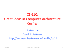 CS 61C: Great Ideas in Computer Architecture Caches Instructor: David A. Patterson http://inst.eecs.Berkeley.edu/~cs61c/sp12  11/7/2015  Spring 2012 -- Lecture #11