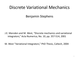 Discrete Variational Mechanics Benjamin Stephens  J.E. Marsden and M. West, “Discrete mechanics and variational integrators,” Acta Numerica, No.