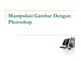Manipulasi Gambar Dengan Photoshop Pokok Bahasan            Area Kerja Photoshop (ToolBox): mengenai user interface Adobe Photoshop secara umum dan fungsi-fungsi tools pada toolbox Photoshop, area.