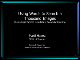 Using Words to Search a Thousand Images  Hierarchical Faceted Metadata in Search & Browsing  Marti Hearst SIMS, UC Berkeley Research funded by: NSF CAREER Grant IIS-9984741