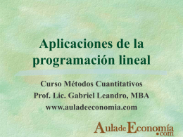 Aplicaciones de la programación lineal Curso Métodos Cuantitativos Prof. Lic. Gabriel Leandro, MBA www.auladeeconomia.com.