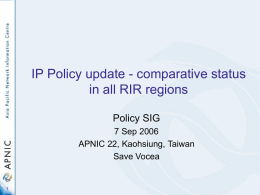 IP Policy update - comparative status in all RIR regions Policy SIG 7 Sep 2006 APNIC 22, Kaohsiung, Taiwan Save Vocea.