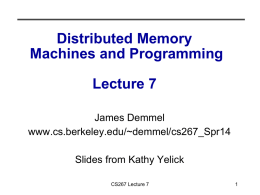 Distributed Memory Machines and Programming Lecture 7 James Demmel www.cs.berkeley.edu/~demmel/cs267_Spr14 Slides from Kathy Yelick CS267 Lecture 7