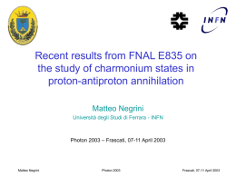 Recent results from FNAL E835 on the study of charmonium states in proton-antiproton annihilation Matteo Negrini Università degli Studi di Ferrara - INFN  Photon 2003