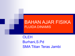 BAHAN AJAR FISIKA FLUIDA DINAMIS  OLEH Burhani,S.Pd SMA Titian Teras Jambi FLUIDA DINAMIS  SIFAT  UMUM GAS IDEAL  Aliran fluida dapat merupakan aliran tunak (STEADY ) dan.