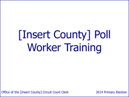 [Insert County] Poll Worker Training  Office of the [Insert County] Circuit Court Clerk  2014 Primary Election.
