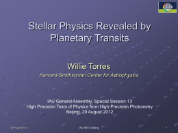 Stellar Physics Revealed by Planetary Transits Willie Torres Harvard-Smithsonian Center for Astrophysics  IAU General Assembly, Special Session 13 High Precision Tests of Physics from High-Precision.