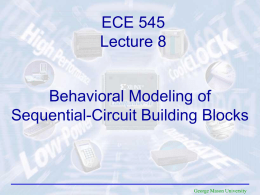 ECE 545 Lecture 8  Behavioral Modeling of Sequential-Circuit Building Blocks  George Mason University Required reading • P.