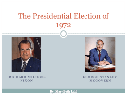 The Presidential Election of RICHARD MILHOUS NIXON  GEORGE STANLEY MCGOVERN Background  The 26th Amendment was passed in 1971, making this the        first election in which.