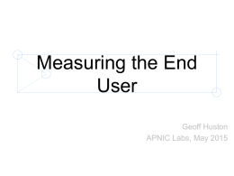 Measuring the End User Geoff Huston APNIC Labs, May 2015 The Internet is all about US!
