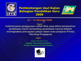 Pembentangan Usul Kajian Bahagian Pendidikan Guru10 – 13 Oktober 2006  Tajuk; Keberkesanan penggunaan Laman Web yang dibina berdasarkan pendekatan inkuiri berbanding pendekatan tutorial didalam meningkatkan.