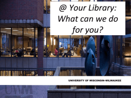 @ Your Library: What can we do for you?  UNIVERSITY OF WISCONSIN–MILWAUKEE Welcome from the UWM Libraries! Ahmed Kraima Multicultural Services Librarian (Research & Instructional Support) 414-229-5045