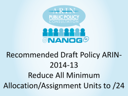 Recommended Draft Policy ARIN2014-13 Reduce All Minimum Allocation/Assignment Units to /24 • 2014-13 History – Origin: ARIN-prop-208 (Apr 2014) – AC Shepherd: Kevin Blumberg,