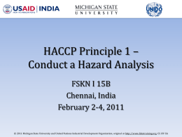 HACCP Principle 1 – Conduct a Hazard Analysis FSKN I 15B Chennai, India February 2-4, 2011 © 2011 Michigan State University and United Nations Industrial.