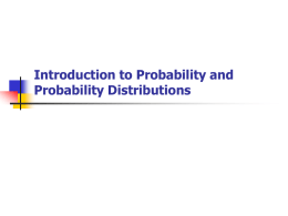 Introduction to Probability and Probability Distributions Probability   Probability – the chance that an uncertain event will occur (always between 0 and 1)