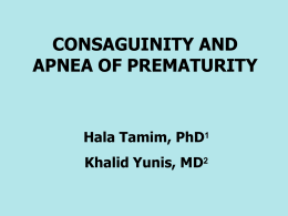 CONSAGUINITY AND APNEA OF PREMATURITY  Hala Tamim, PhD1 Khalid Yunis, MD2 Background Definition of consanguinity Consanguineous marriage is the union of individuals having a common ancestor.