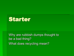 Starter Why are rubbish dumps thought to be a bad thing? What does recycling mean?