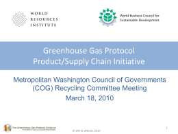 Greenhouse Gas Protocol Product/Supply Chain Initiative Metropolitan Washington Council of Governments (COG) Recycling Committee Meeting March 18, 2010  © WRI & WBCSD, 2010