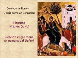 Domingo de Ramos Jesús entra en Jerusalén  ¡Hosanna Hijo de David! ¡Bendito el que viene en nombre del Señor!