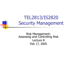 TEL2813/IS2820 Security Management Risk Management: Assessing and Controlling Risk Lecture 8 Feb 17, 2005 Introduction   Competitive Disavantage     To keep up with the competition, organizations must design and create.