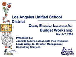 Los Angeles Unified School District Quality Education Investment Act Budget Workshop March 7, 2008  Presented by: Jannelle Kubinec, Associate Vice President Lewis Wiley, Jr., Director, Management Consulting Services.
