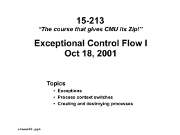 15-213 “The course that gives CMU its Zip!”  Exceptional Control Flow I Oct 18, 2001  Topics • Exceptions • Process context switches • Creating and destroying processes  class16.ppt.