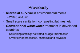 Previously • Microbial survival in environmental media – Water, land, air  • Small scale sanitation, composting latrines, etc • Conventional wastewater treatment in developed countries –