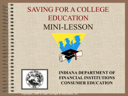 SAVING FOR A COLLEGE EDUCATION  MINI-LESSON  INDIANA DEPARTMENT OF FINANCIAL INSTITUTIONS CONSUMER EDUCATION Copyright, 1996 © Dale Carnegie & Associates, Inc.