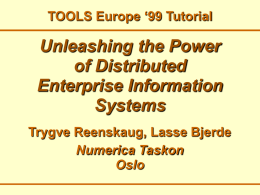 TOOLS Europe ‘99 Tutorial  Unleashing the Power of Distributed Enterprise Information Systems Trygve Reenskaug, Lasse Bjerde Numerica Taskon Oslo.