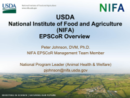 USDA National Institute of Food and Agriculture (NIFA) EPSCoR Overview Peter Johnson, DVM, Ph.D. NIFA EPSCoR Management Team Member  National Program Leader (Animal Health & Welfare) pjohnson@nifa.usda.gov.