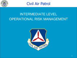 Civil Intermediate Air Patrol ORM INTERMEDIATE LEVEL OPERATIONAL RISK MANAGEMENT Intermediate ORM  Civil Air Patrol wishes to thank the USAF Safety Center for the use of.