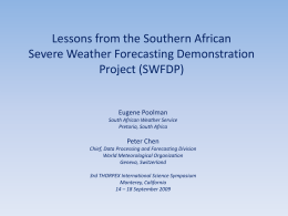 Lessons from the Southern African Severe Weather Forecasting Demonstration Project (SWFDP)  Eugene Poolman South African Weather Service Pretoria, South Africa  Peter Chen Chief, Data Processing and Forecasting.