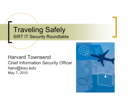 Traveling Safely SIRT IT Security Roundtable  Harvard Townsend Chief Information Security Officer harv@ksu.edu May 7, 2010