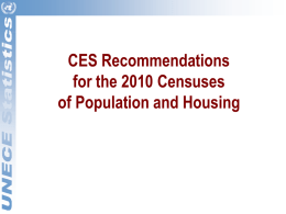 CES Recommendations for the 2010 Censuses of Population and Housing Purpose of the 2010 CES Recommendations for Population and Housing Censuses 1.