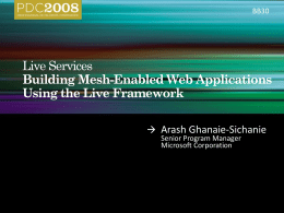 BB30   Arash Ghanaie-Sichanie Senior Program Manager Microsoft Corporation Live Services value-add for all types of Apps & their lifecycle  Mesh-Enabled Web Apps extend.