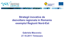 Strategii inovative de dezvoltare regionala in Romania exemplul Regiunii Nord-Est  Gabriela Macoveiu 27.10.2011 Timisoara.