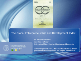The Global Entrepreneurship and Development Index Dr. Habil László Szerb Associate professor University of Pécs, Faculty of Business and Economics Acknowledgements: OTKA Research Foundation.