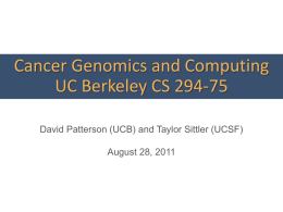 Cancer Genomics and Computing UC Berkeley CS 294-75 David Patterson (UCB) and Taylor Sittler (UCSF) August 28, 2011
