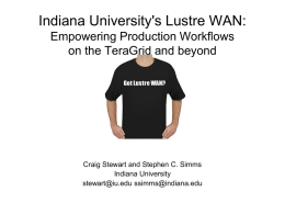 Indiana University's Lustre WAN: Empowering Production Workflows on the TeraGrid and beyond  Craig Stewart and Stephen C.